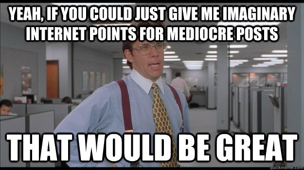 yeah if you could just give me imaginary internet points fo - Office Space Lumbergh HD