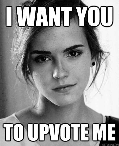 i want you to upvote me -