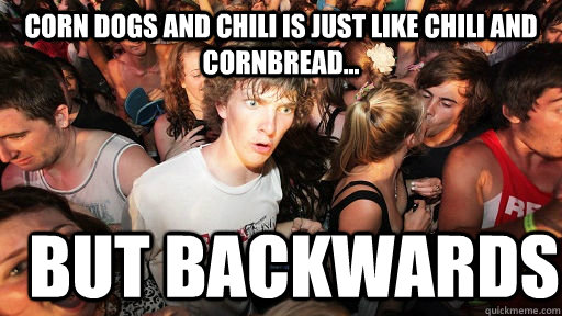 corn dogs and chili is just like chili and cornbread but - Sudden Clarity Clarence