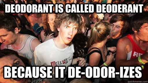 deodorant is called deoderant because it deodorizes - Sudden Clarity Clarence