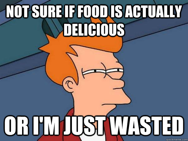 not sure if food is actually delicious or im just wasted - Futurama Fry