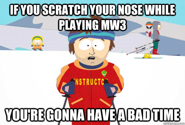 if you scratch your nose while playing mw3 youre gonna have - Super Cool Ski Instructor