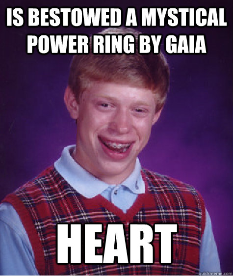 is bestowed a mystical power ring by gaia heart - Bad Luck Brian