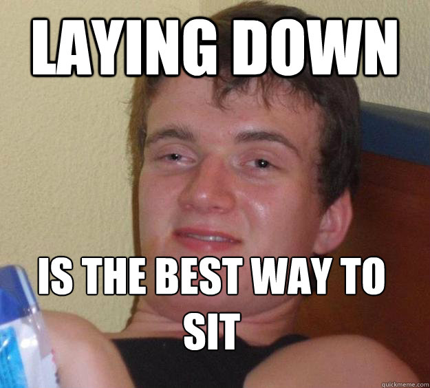 laying down is the best way to sit - 10 Guy