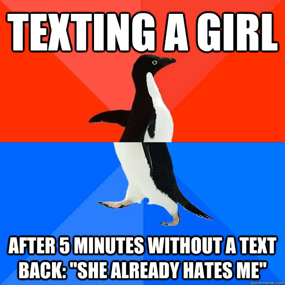 texting a girl after 5 minutes without a text back she alr - Socially Awesome Awkward Penguin