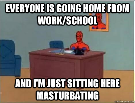 everyone is going home from workschool and im just sittin - And im just sitting here