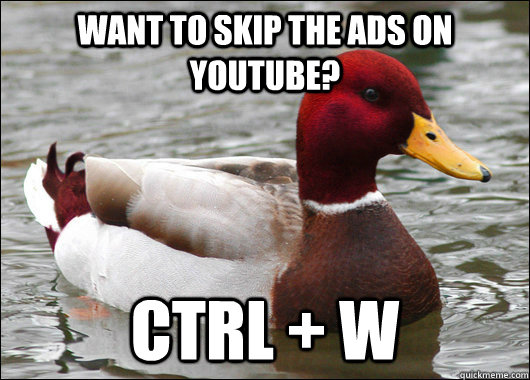 want to skip the ads on youtube ctrl w - Malicious Advice Mallard