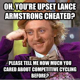 oh youre upset lance armstrong cheated please tell me how - Condescending Wonka
