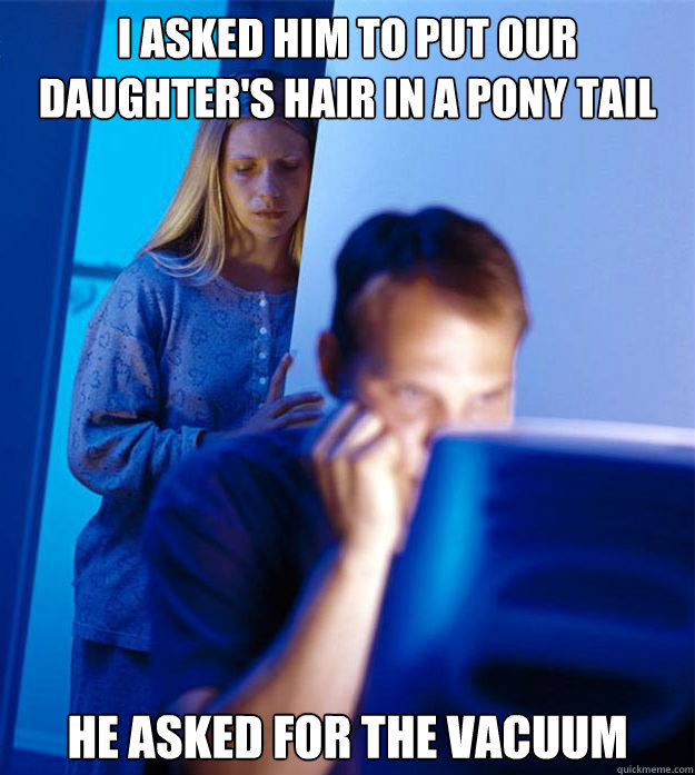i asked him to put our daughters hair in a pony tail he ask - Redditors Wife