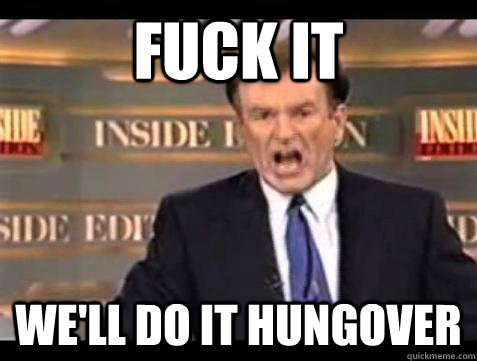 fuck it well do it hungover - Oil Change Fuck It