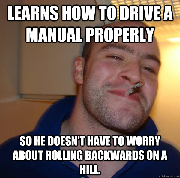learns how to drive a manual properly so he doesnt have to - Good Guy Greg