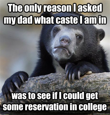 the only reason i asked my dad what caste i am in was to see - Confession Bear