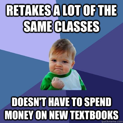 retakes a lot of the same classes doesnt have to spend mone - Success Kid