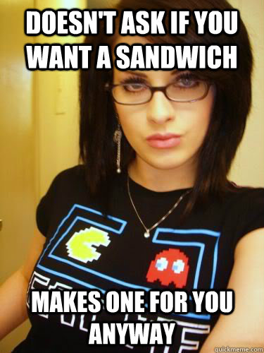 doesnt ask if you want a sandwich makes one for you anyway - Cool Chick Carol