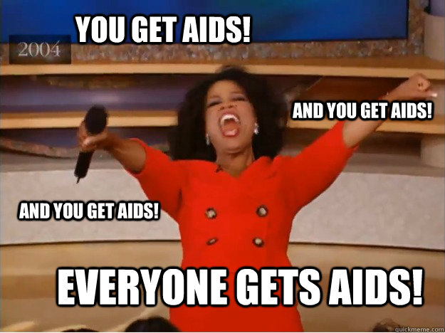 you get aids everyone gets aids and you get aids and you - oprah you get a car