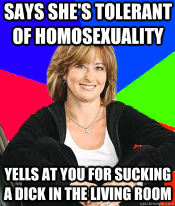 says shes tolerant of homosexuality yells at you for suckin - Sheltering Suburban Mom