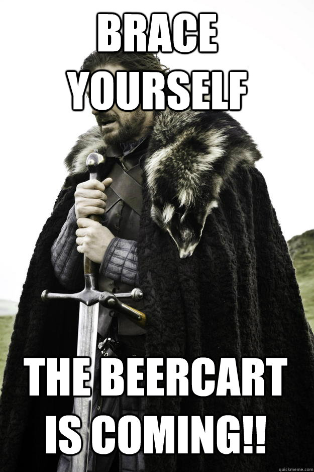 brace yourself the beercart is coming - Winter is coming