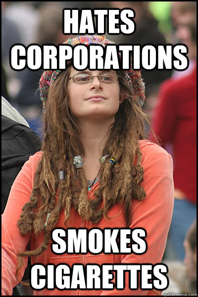 hates corporations smokes cigarettes - College Liberal