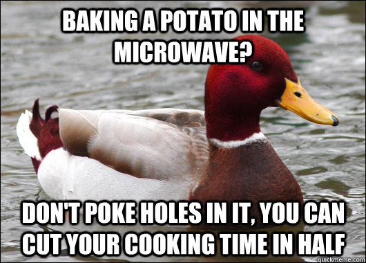 baking a potato in the microwave dont poke holes in it yo - Malicious Advice Mallard