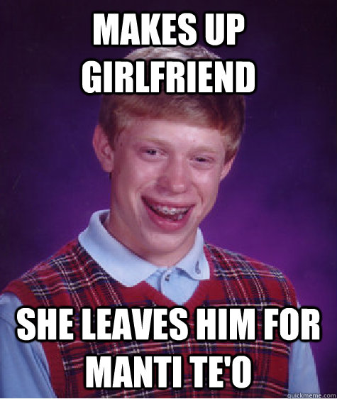 makes up girlfriend she leaves him for manti teo - Bad Luck Brian