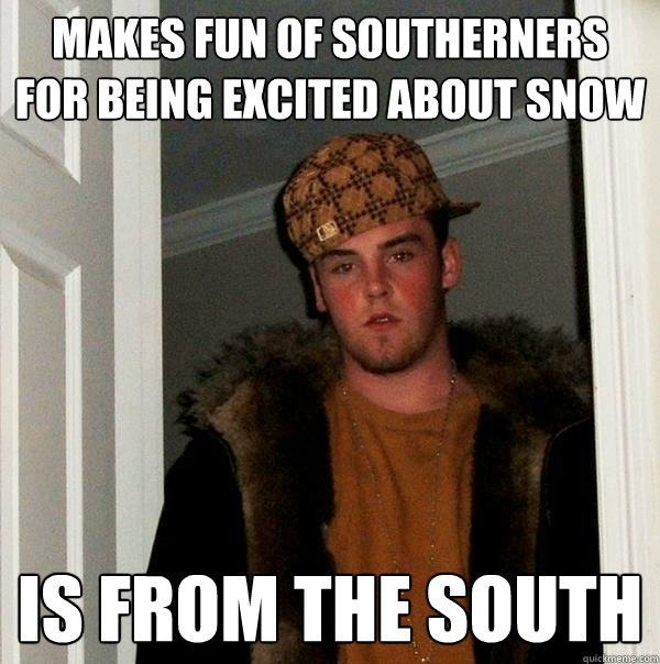 makes fun of southerners for being excited about snow is fro - Scumbag Steve