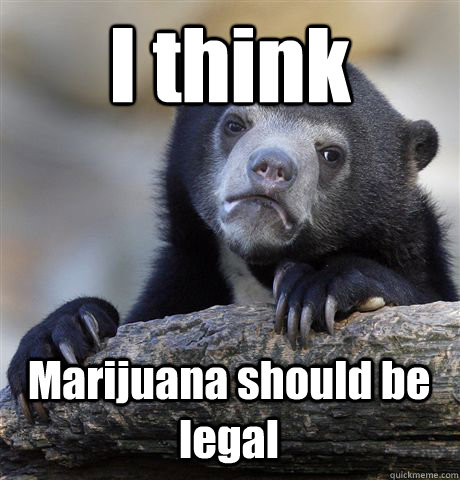 i think marijuana should be legal - Confession Bear