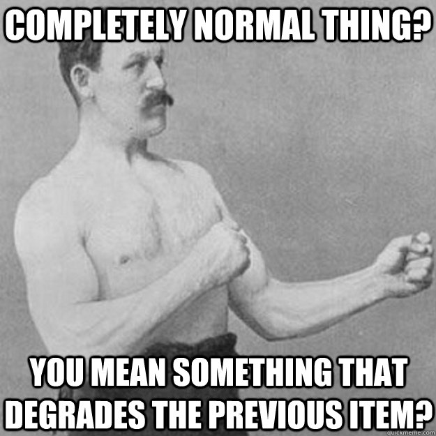 completely normal thing you mean something that degrades th - overly manly man