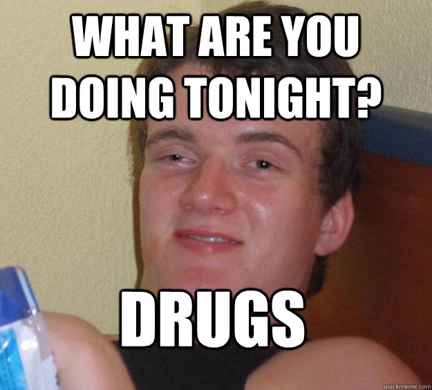 what are you doing tonight drugs - 10 Guy