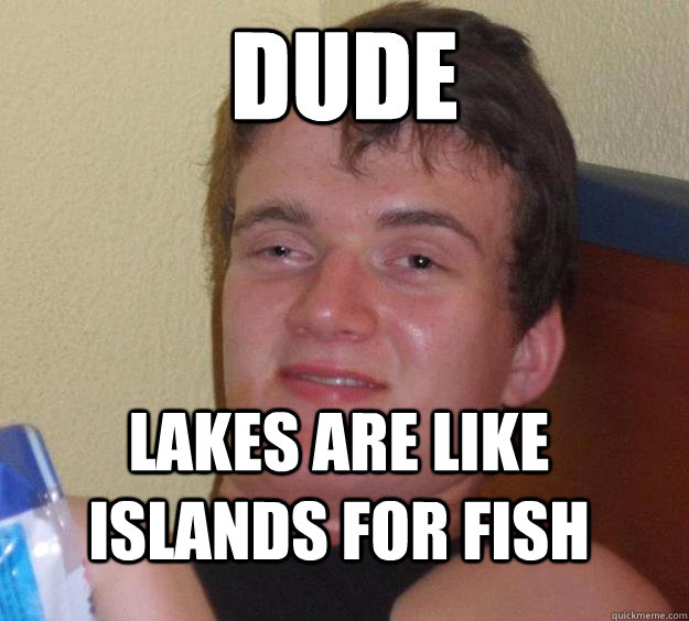 dude lakes are like islands for fish - 10 Guy