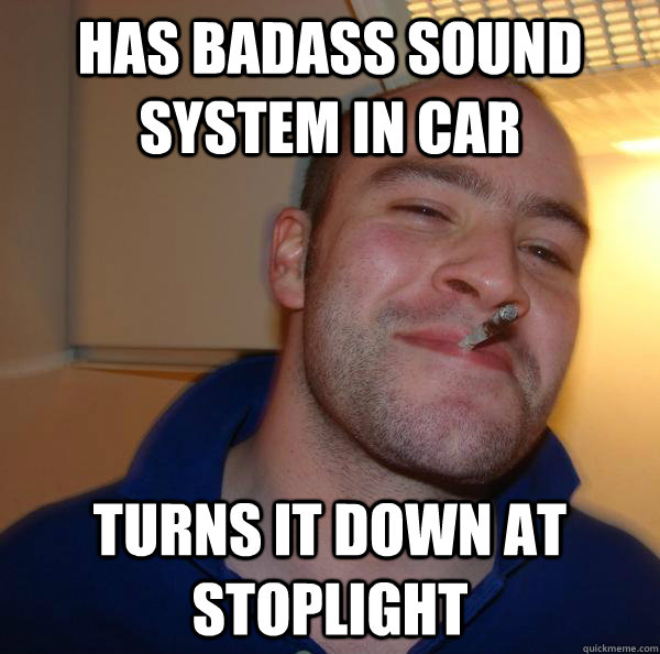 has badass sound system in car turns it down at stoplight - Good Guy Greg