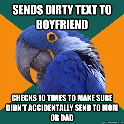 sends dirty text to boyfriend checks 10 times to make sure d - Paranoid Parrot