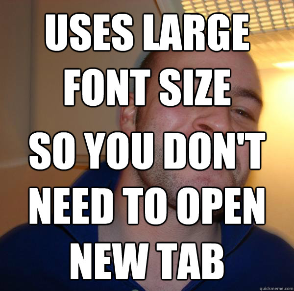 uses large font size so you dont need to open new tab - Good Guy Greg