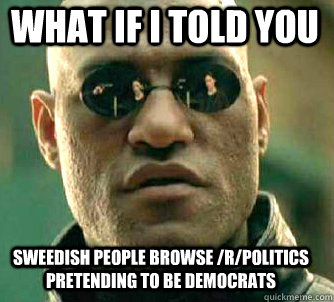what if i told you sweedish people browse rpolitics preten - Matrix Morpheus