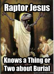 raptor jesus knows a thing or two about burial - Raptor Jesus
