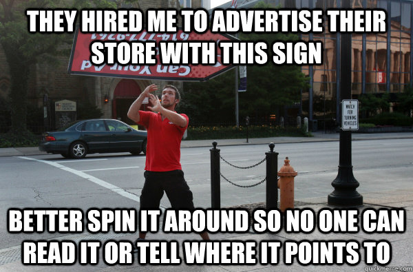 they hired me to advertise their store with this sign better - Sign Spinner Logic