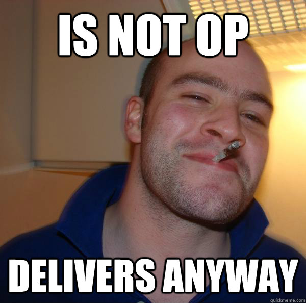 is not op delivers anyway - Good Guy Greg