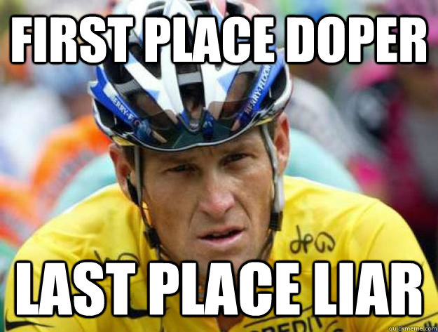 first place doper last place liar - Armstrong Confesses