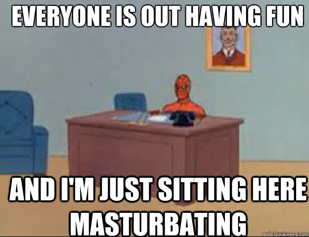 everyone is out having fun with other people and im just - masterbating spider man