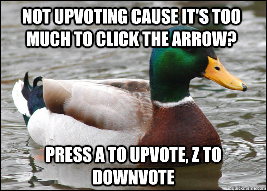 not upvoting cause its too much to click the arrow press a - Actual Advice Mallard