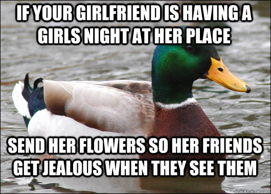 if your girlfriend is having a girls night at her place sen - Actual Advice Mallard