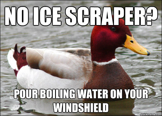 no ice scraper pour boiling water on your windshield - Malicious Advice Mallard