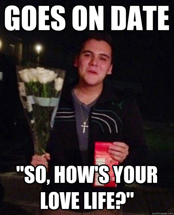 goes on date so hows your love life - Friendzone Johnny
