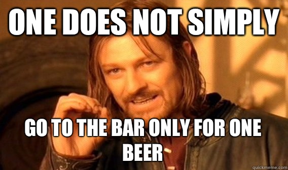 ONE DOES NOT SIMPLY Go to the bar only for one beer - One Does Not Simply