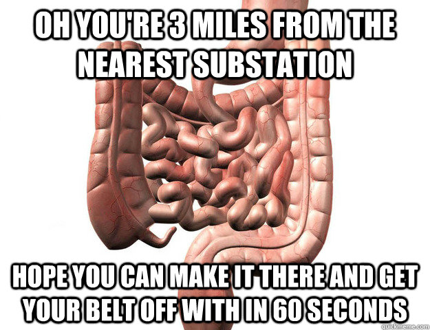 oh youre 3 miles from the nearest substation hope you can m - Scumbag Intestine