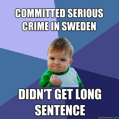 committed serious crime in sweden didnt get long sentence - Success Baby