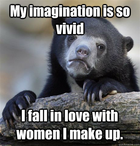 my imagination is so vivid i fall in love with women i make - Confession Bear