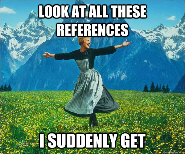 look at all these references i suddenly get - Sound of Music