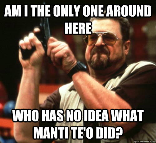 am i the only one around here who has no idea what manti te - Am I The Only One Around Here