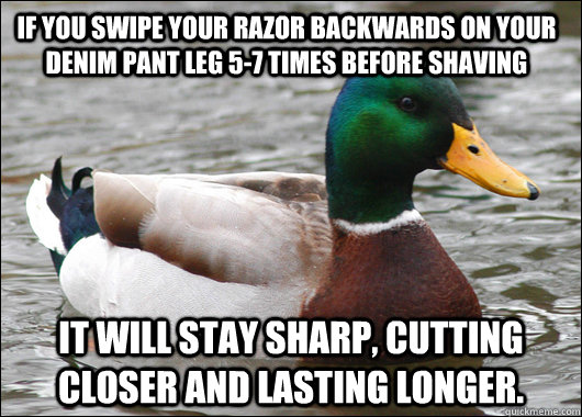 if you swipe your razor backwards on your denim pant leg 57 - Actual Advice Mallard