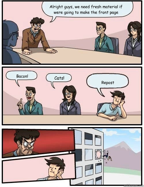 alright guys we need fresh material if were going to make t - Boardroom Suggestion
